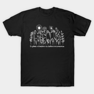 To plant a garden is to believe in tomorrow T-Shirt